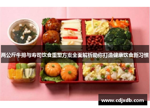 两公斤牛排与寿司饮食重塑方案全面解析助你打造健康饮食新习惯