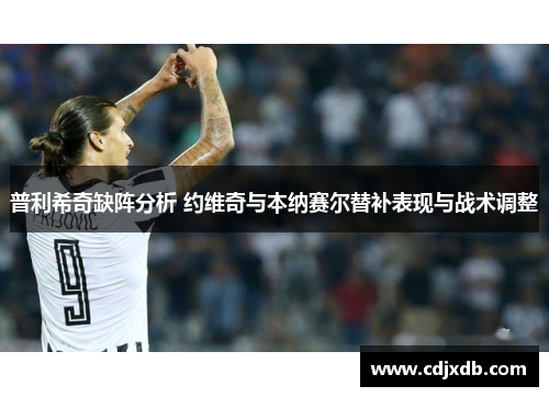 普利希奇缺阵分析 约维奇与本纳赛尔替补表现与战术调整