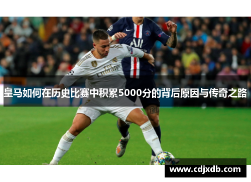 皇马如何在历史比赛中积累5000分的背后原因与传奇之路