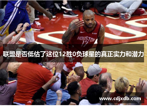 联盟是否低估了这位12胜0负球星的真正实力和潜力