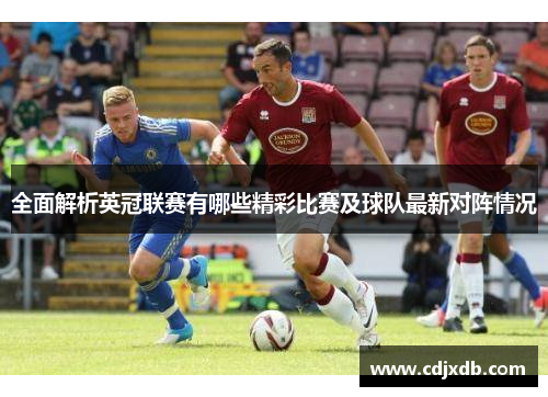 全面解析英冠联赛有哪些精彩比赛及球队最新对阵情况 全面解析英冠联赛有哪些精彩比赛及球队最新对阵情况