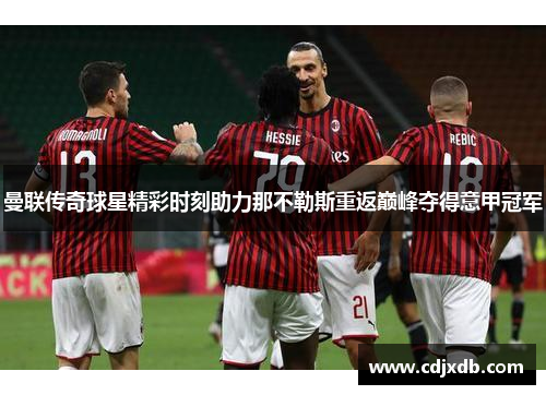 曼联传奇球星精彩时刻助力那不勒斯重返巅峰夺得意甲冠军